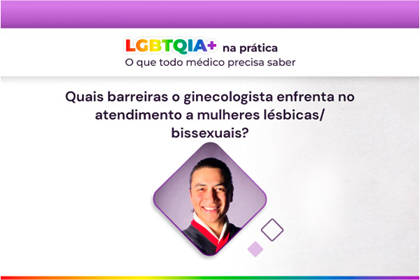 Série LGBTQIA+ - Quais barreiras o ginecologista enfrenta no atendimento a mulheres lésbicas/bissexuais?