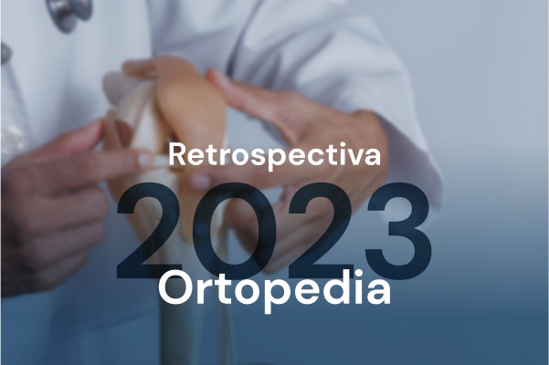 Retrospectiva 2023: o que foi destaque no ano em ortopedia?